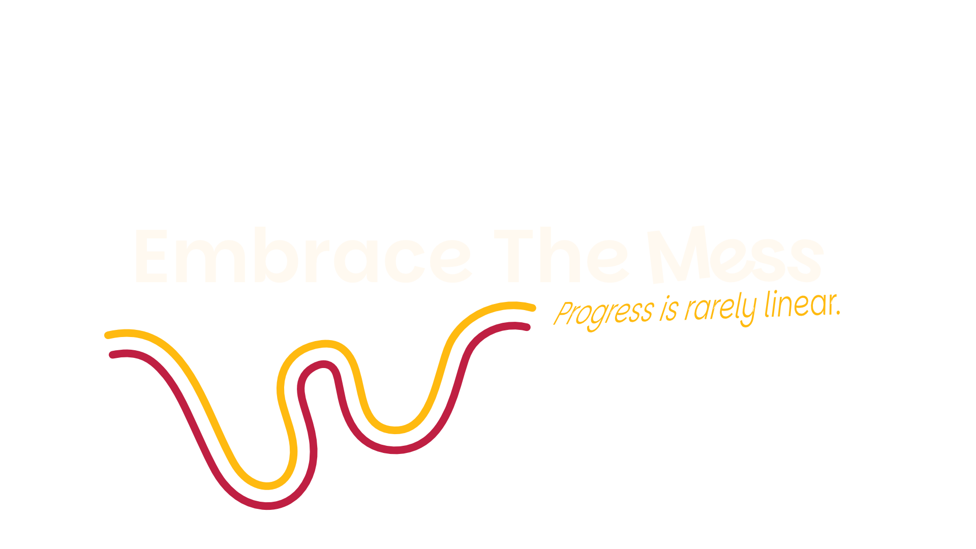 Embrace the Mess - Pregress is rarely linear.